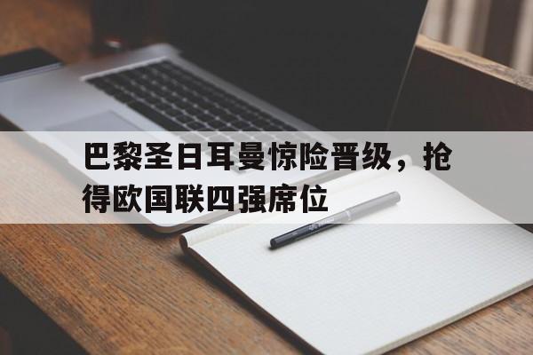 巴黎圣日耳曼惊险晋级，抢得欧国联四强席位的简单介绍