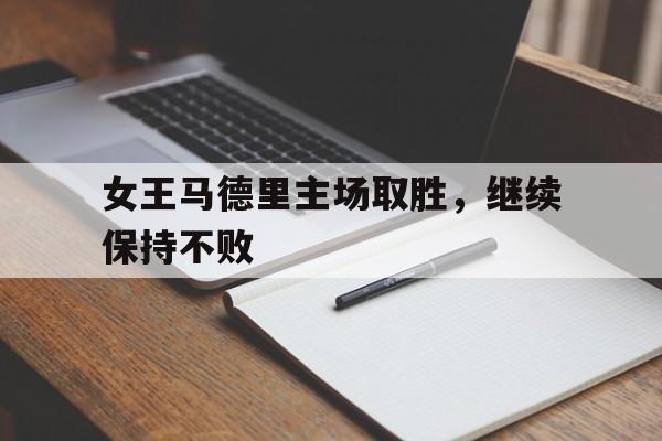 包含女王马德里主场取胜，继续保持不败的词条