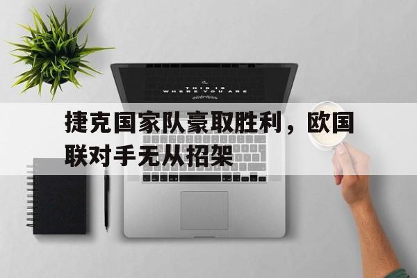 包含捷克国家队豪取胜利，欧国联对手无从招架的词条