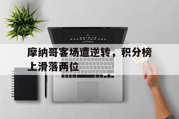 摩纳哥客场遭逆转，积分榜上滑落两位的简单介绍