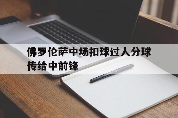 关于佛罗伦萨中场扣球过人分球传给中前锋的信息