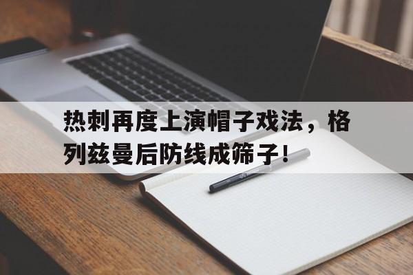热刺再度上演帽子戏法，格列兹曼后防线成筛子！